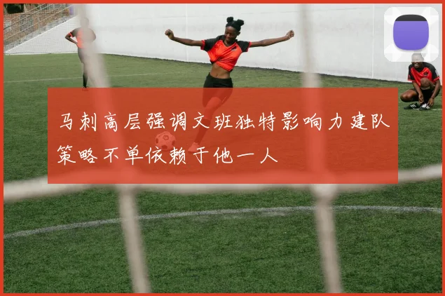 马刺高层强调文班独特影响力建队策略不单依赖于他一人